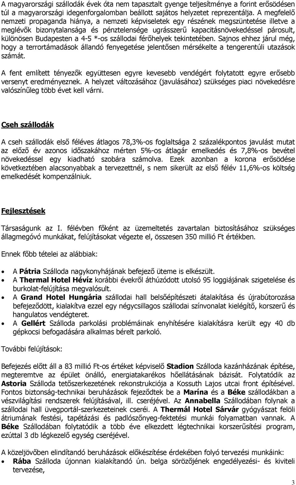 Budapesten a 4-5 *-os szállodai férőhelyek tekintetében. Sajnos ehhez járul még, hogy a terrortámadások állandó fenyegetése jelentősen mérsékelte a tengerentúli utazások számát.