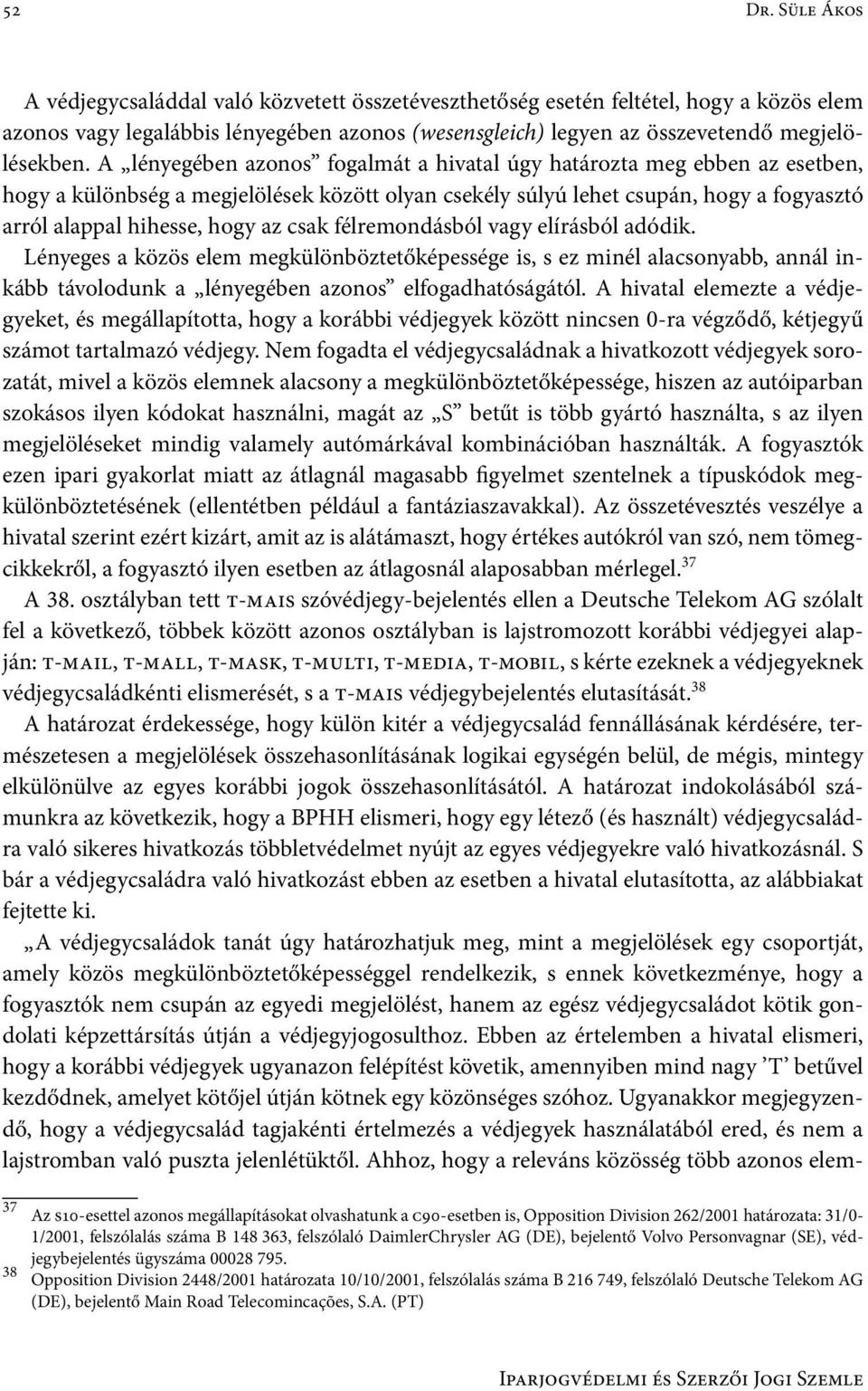 A lényegében azonos fogalmát a hivatal úgy határozta meg ebben az esetben, hogy a különbség a megjelölések között olyan csekély súlyú lehet csupán, hogy a fogyasztó arról alappal hihesse, hogy az