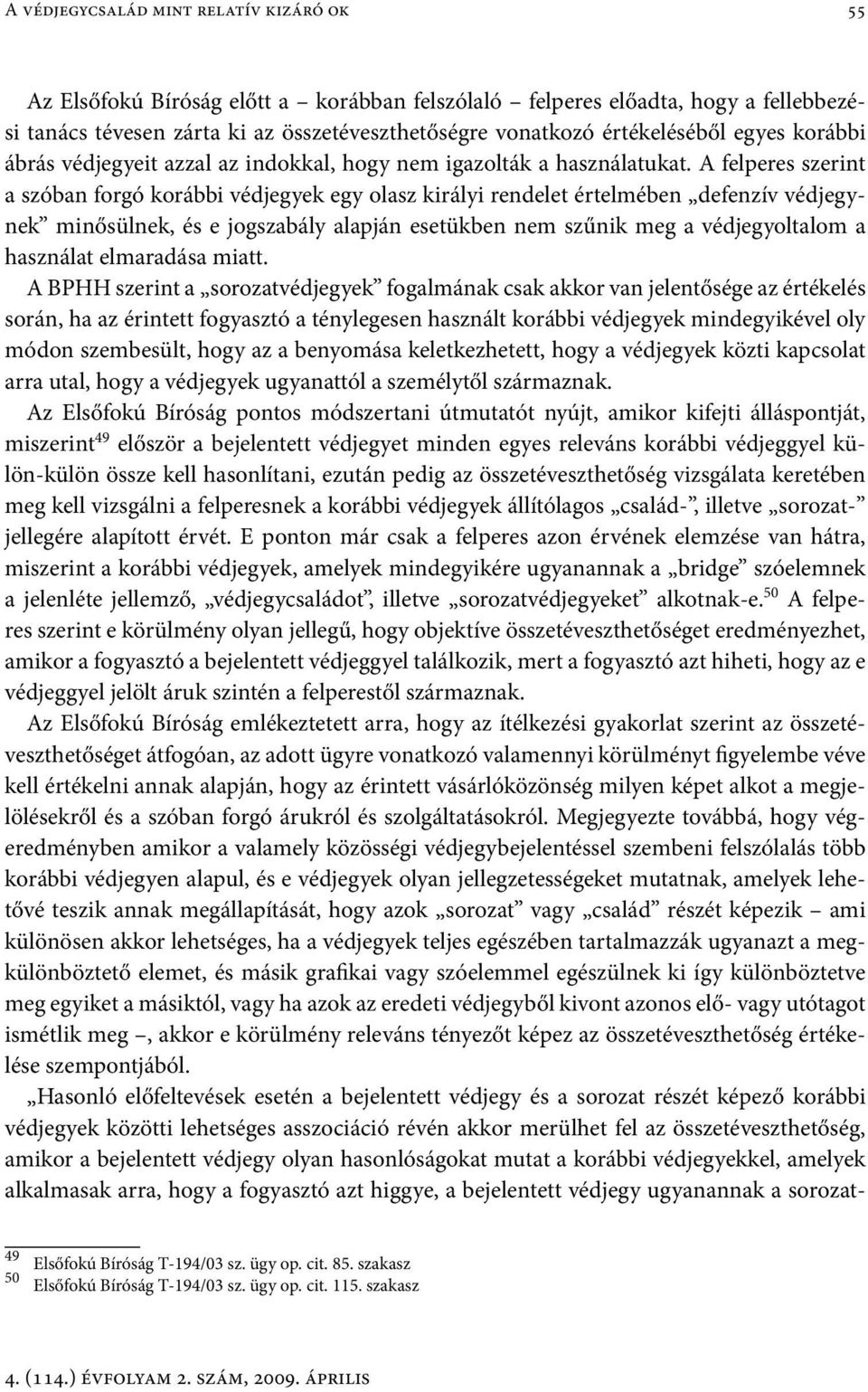 A felperes szerint a szóban forgó korábbi védjegyek egy olasz királyi rendelet értelmében defenzív védjegynek minősülnek, és e jogszabály alapján esetükben nem szűnik meg a védjegyoltalom a használat