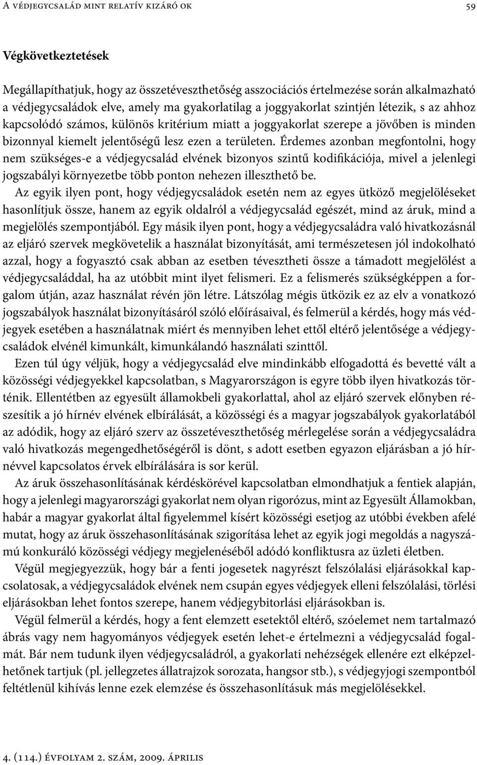 Érdemes azonban megfontolni, hogy nem szükséges-e a védjegycsalád elvének bizonyos szintű kodifikációja, mivel a jelenlegi jogszabályi környezetbe több ponton nehezen illeszthető be.