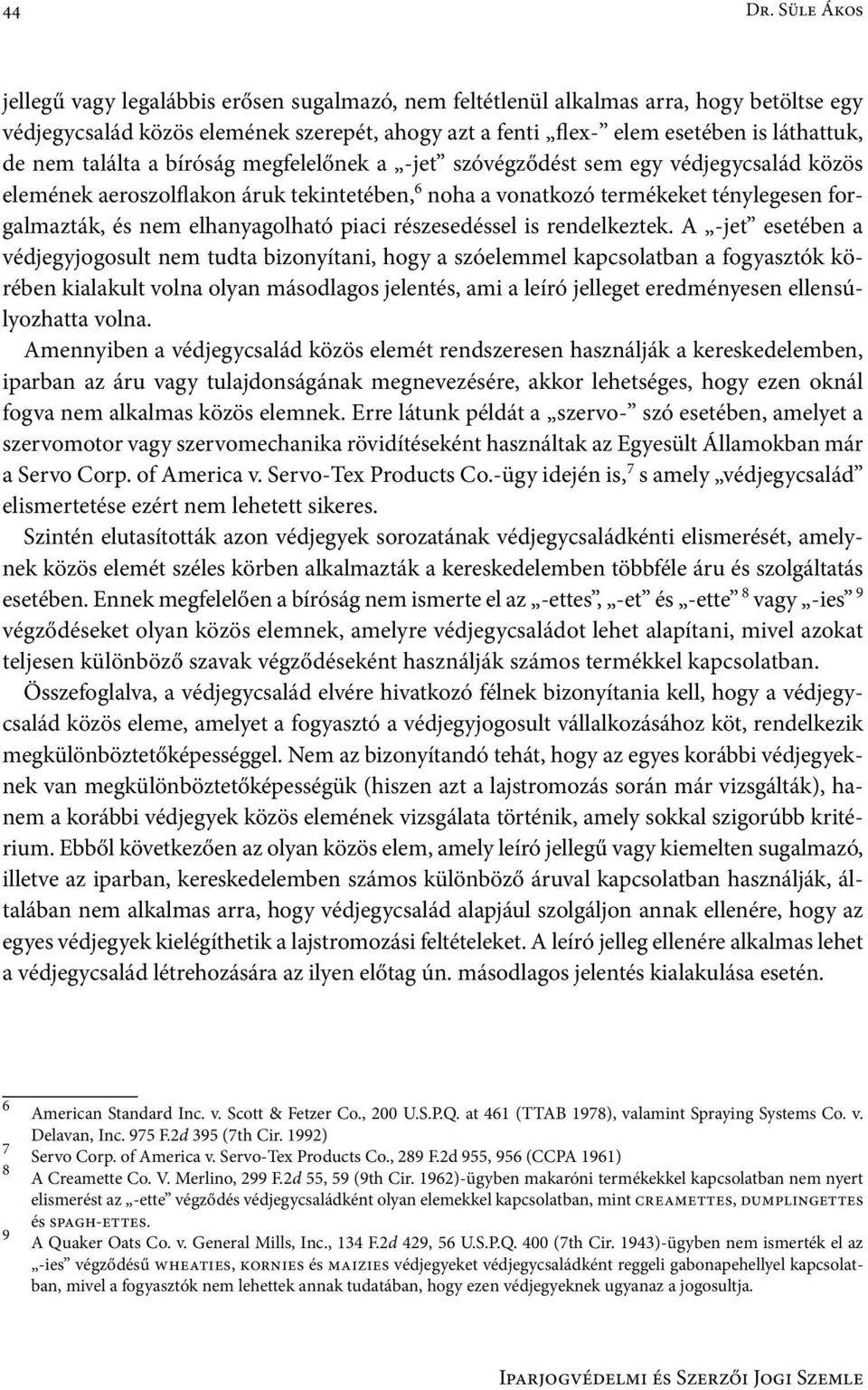 találta a bíróság megfelelőnek a -jet szóvégződést sem egy védjegycsalád közös elemének aeroszolflakon áruk tekintetében, 6 noha a vonatkozó termékeket ténylegesen forgalmazták, és nem elhanyagolható