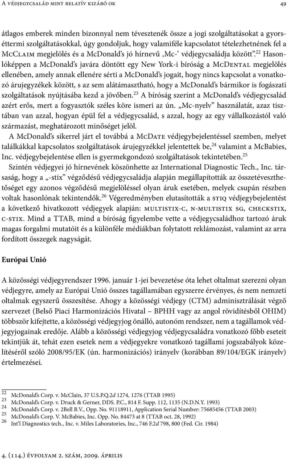 22 Hasonlóképpen a McDonald s javára döntött egy New York-i bíróság a McDental megjelölés ellenében, amely annak ellenére sérti a McDonald s jogait, hogy nincs kapcsolat a vonatkozó árujegyzékek