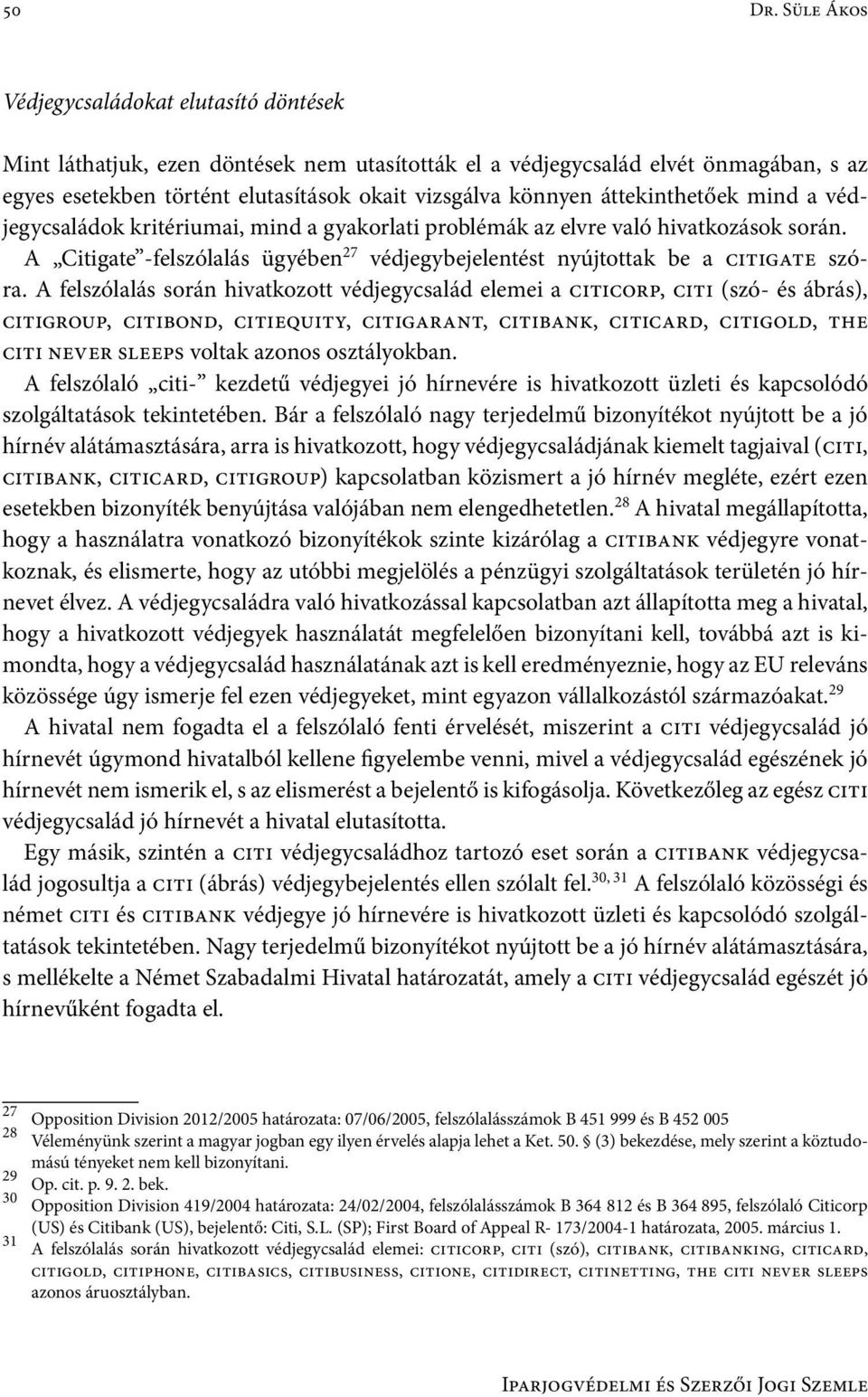 áttekinthetőek mind a védjegycsaládok kritériumai, mind a gyakorlati problémák az elvre való hivatkozások során. A Citigate -felszólalás ügyében 27 védjegybejelentést nyújtottak be a citigate szóra.