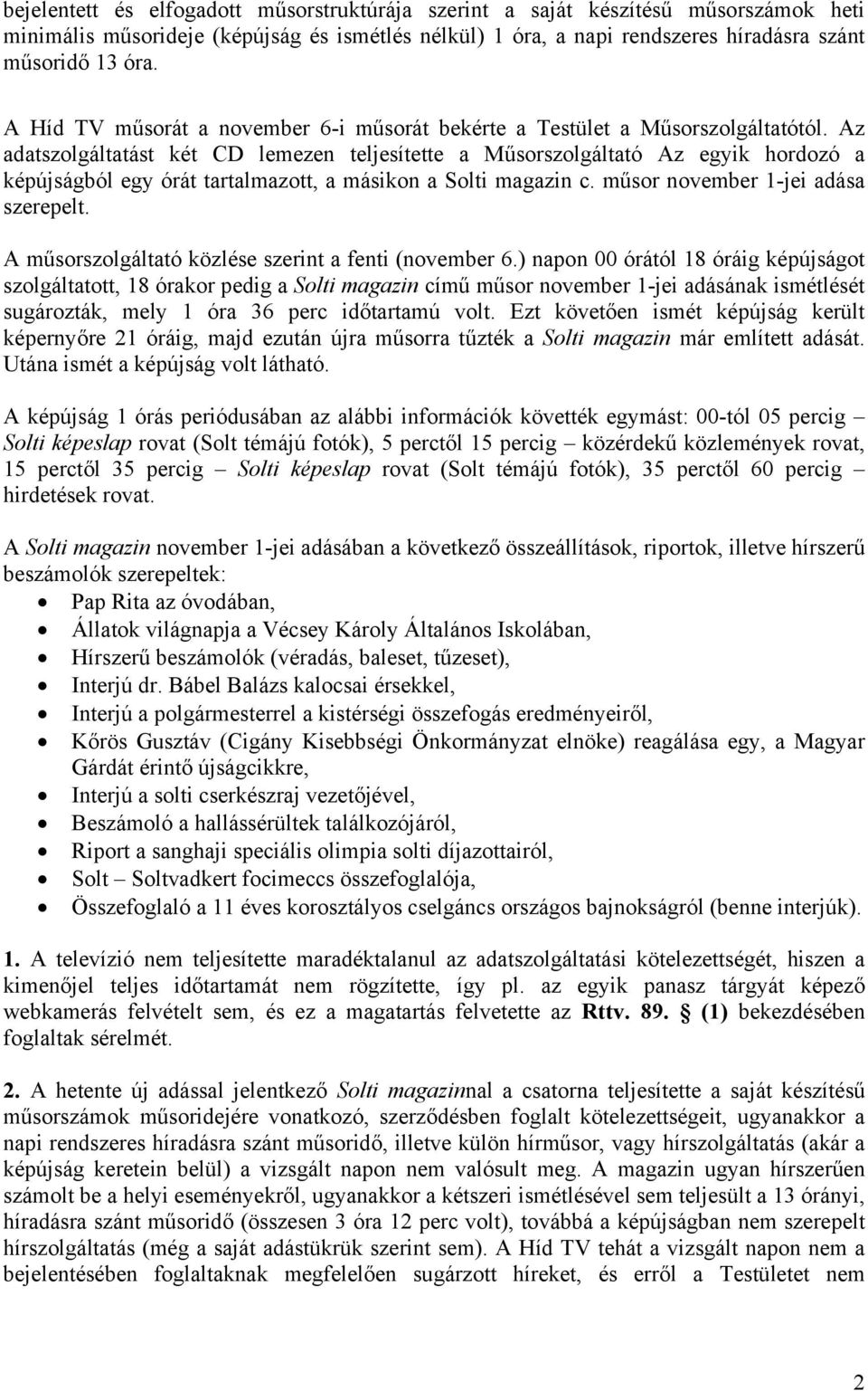 Az adatszolgáltatást két CD lemezen teljesítette a Műsorszolgáltató Az egyik hordozó a képújságból egy órát tartalmazott, a másikon a Solti magazin c. műsor november 1-jei adása szerepelt.