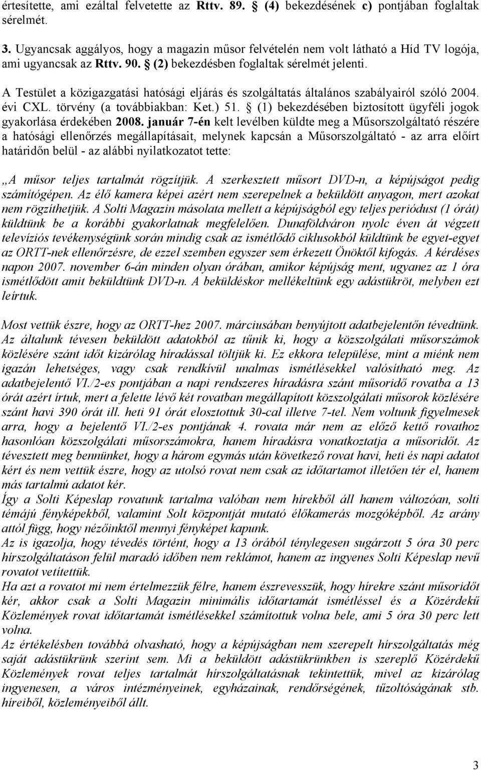 A Testület a közigazgatási hatósági eljárás és szolgáltatás általános szabályairól szóló 2004. évi CXL. törvény (a továbbiakban: Ket.) 51.