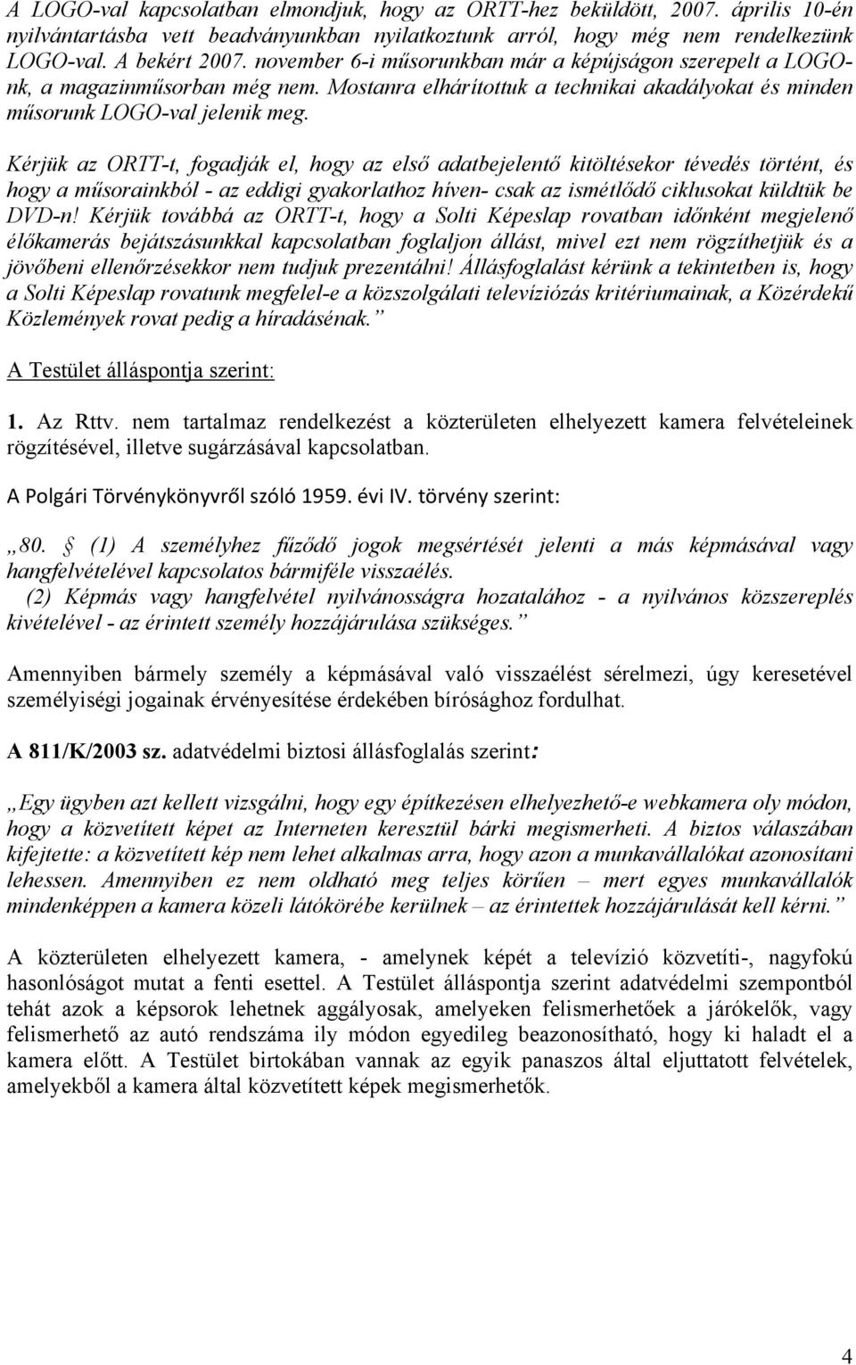 Kérjük az ORTT-t, fogadják el, hogy az első adatbejelentő kitöltésekor tévedés történt, és hogy a műsorainkból - az eddigi gyakorlathoz híven- csak az ismétlődő ciklusokat küldtük be DVD-n!