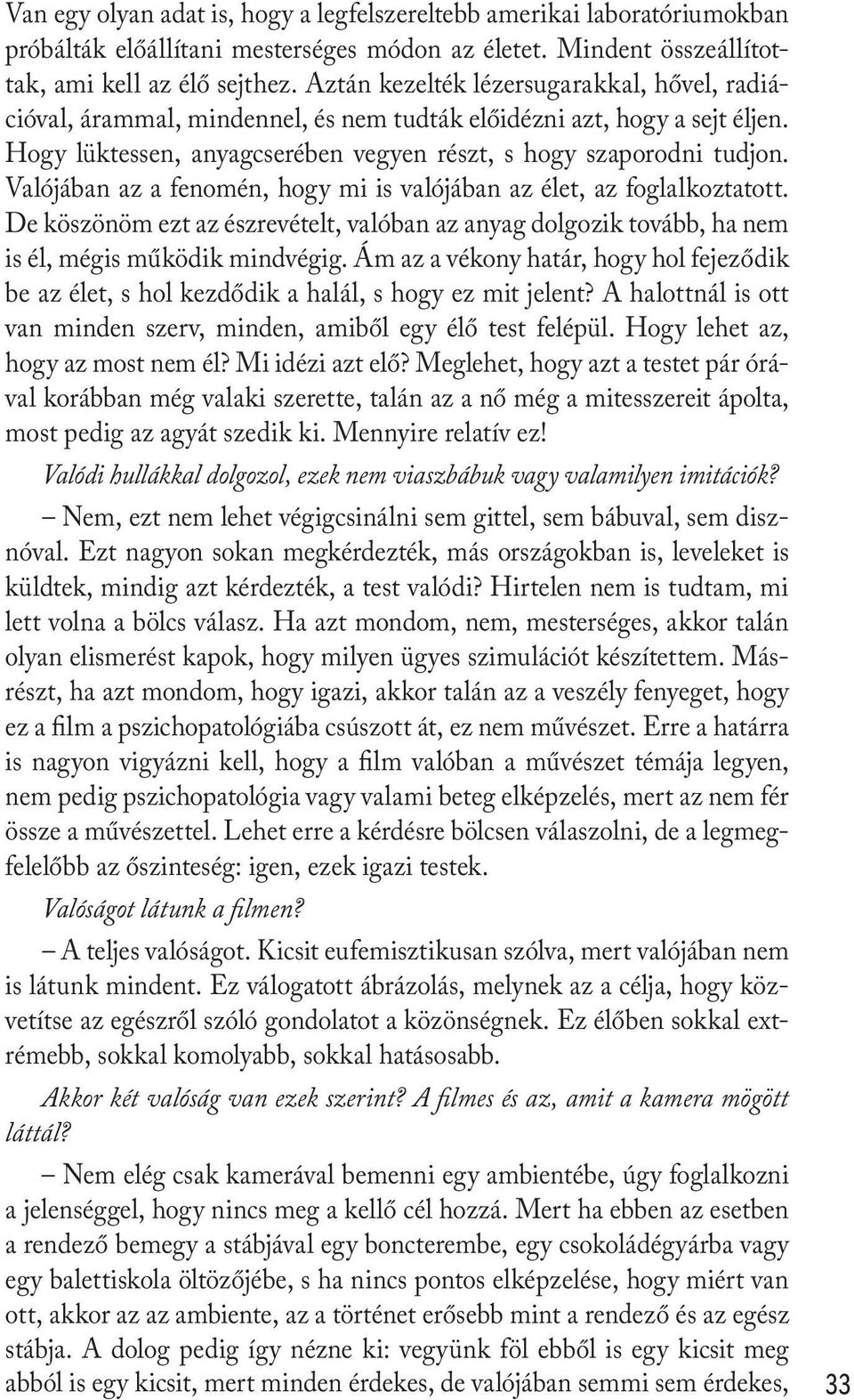 Valójában az a fenomén, hogy mi is valójában az élet, az foglalkoztatott. De köszönöm ezt az észrevételt, valóban az anyag dolgozik tovább, ha nem is él, mégis működik mindvégig.