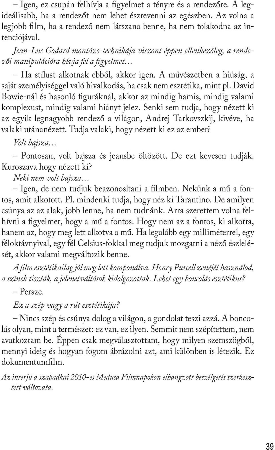 Jean-Luc Godard montázs-technikája viszont éppen ellenkezőleg, a rendezői manipulációra hívja fel a figyelmet Ha stílust alkotnak ebből, akkor igen.