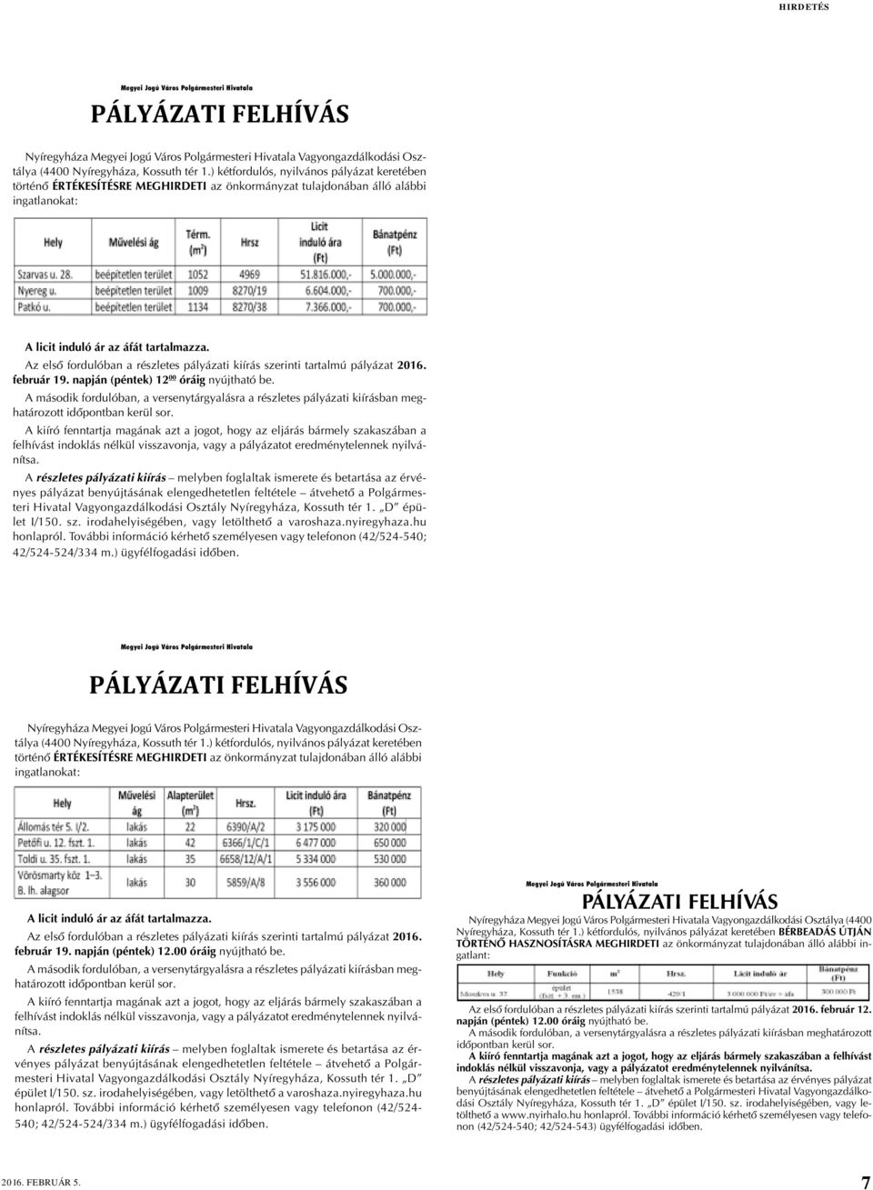 Az elsõ fordulóban a részletes pályázati kiírás szerinti tartalmú pályázat 2016. február 19. napján (péntek) 12 00 óráig nyújtható be.