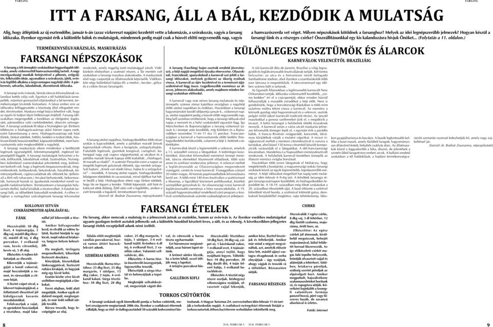 Melyek az idei legnépszerûbb jelmezek? Hogyan készül a farsangi fánk és a részeges csirke? Összeállításunkkal egy kis kalandozásra hívjuk Önöket... (Folytatás a 11. oldalon.