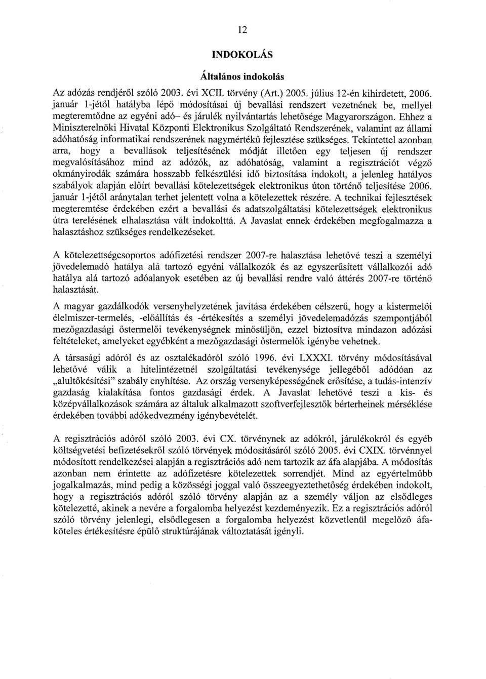 Ehhez a Miniszterelnöki Hivatal Központi Elektronikus Szolgáltató Rendszerének, valamint az állami adóhatóság informatikai rendszerének nagymértékű fejlesztése szükséges.