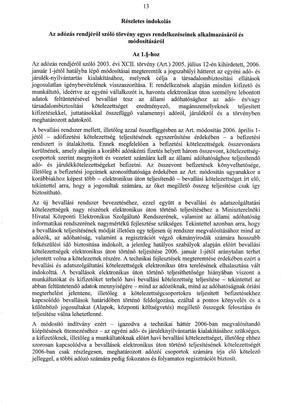 január 1 -j 601 hatályba lépő módosításai megteremtik a jogszabályi hátteret az egyéni adó- és járulék-nyilvántartás kialakításához, melynek célja a társadalombiztosítási ellátások jogosulatlan