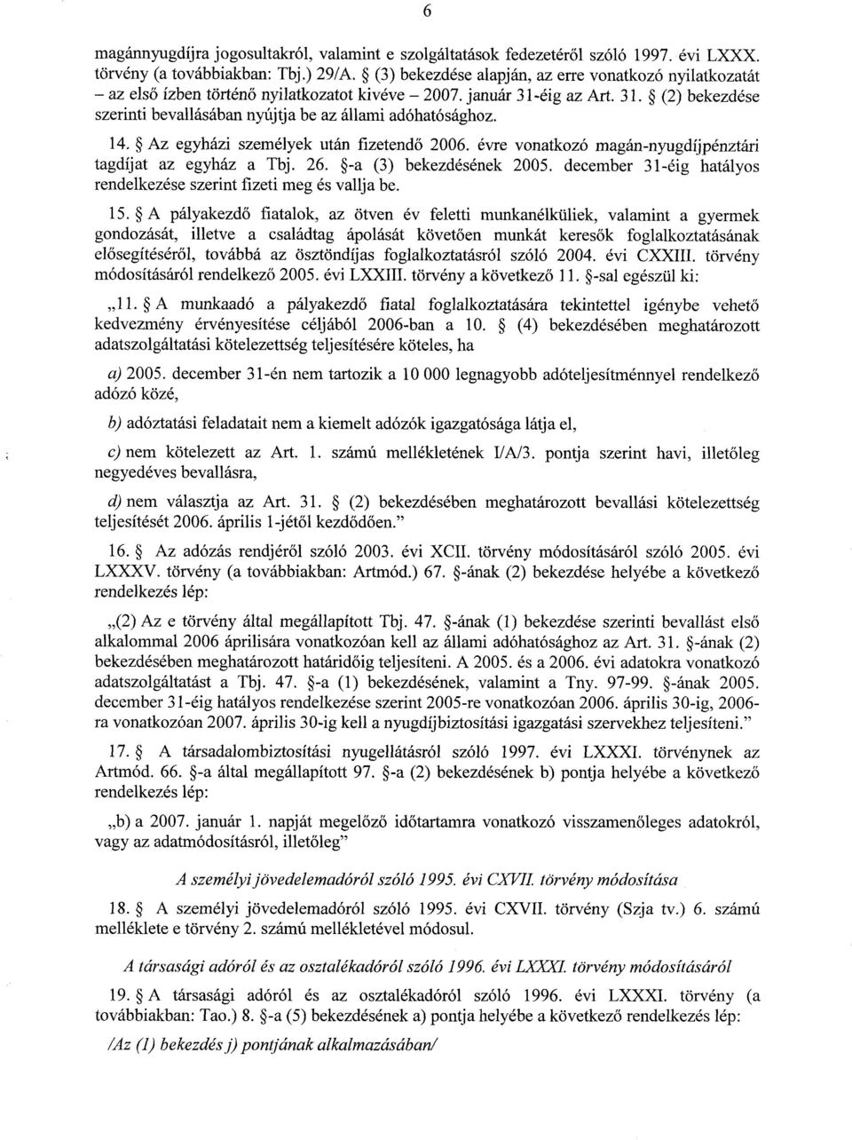 14. Az egyházi személyek után fizetendő 2006. évre vonatkozó magán-nyugdíjpénztári tagdíjat az egyház a Tbj. 26. -a (3) bekezdésének 2005.