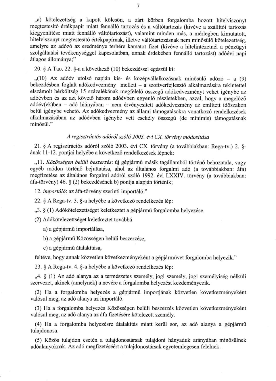 terhére kamatot fizet (kivéve a hitelintézetnél a pénzügyi szolgáltatási tevékenységgel kapcsolatban, annak érdekében fennálló tartozást) adóévi napi átlagos állománya;" 20. A Tao. 22.