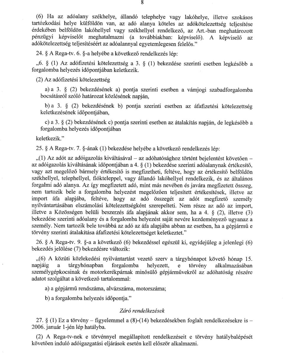 A képviselő az adókötelezettség teljesítéséért az adóalannyal egyetemlegesen felelős." 24. A Rega-tv. 6. -a helyébe a következő rendelkezés lép : 6. (1) Az adófizetési kötelezettség a 3.