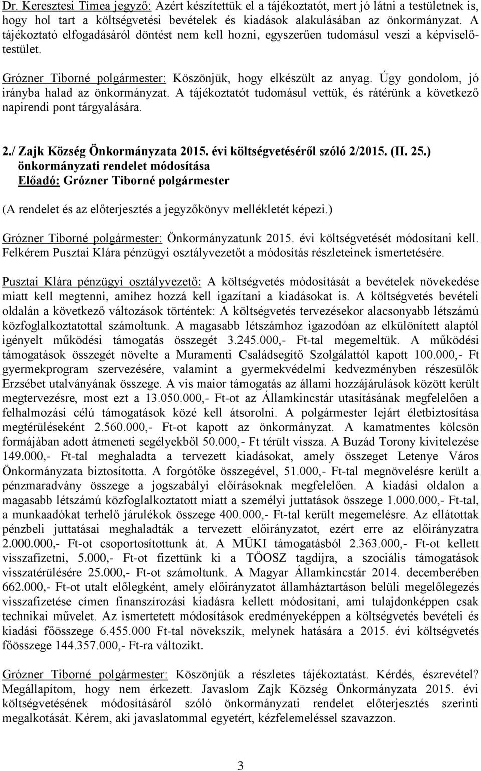 Úgy gondolom, jó irányba halad az önkormányzat. A tájékoztatót tudomásul vettük, és rátérünk a következő napirendi pont tárgyalására. 2./ Zajk Község Önkormányzata 2015.