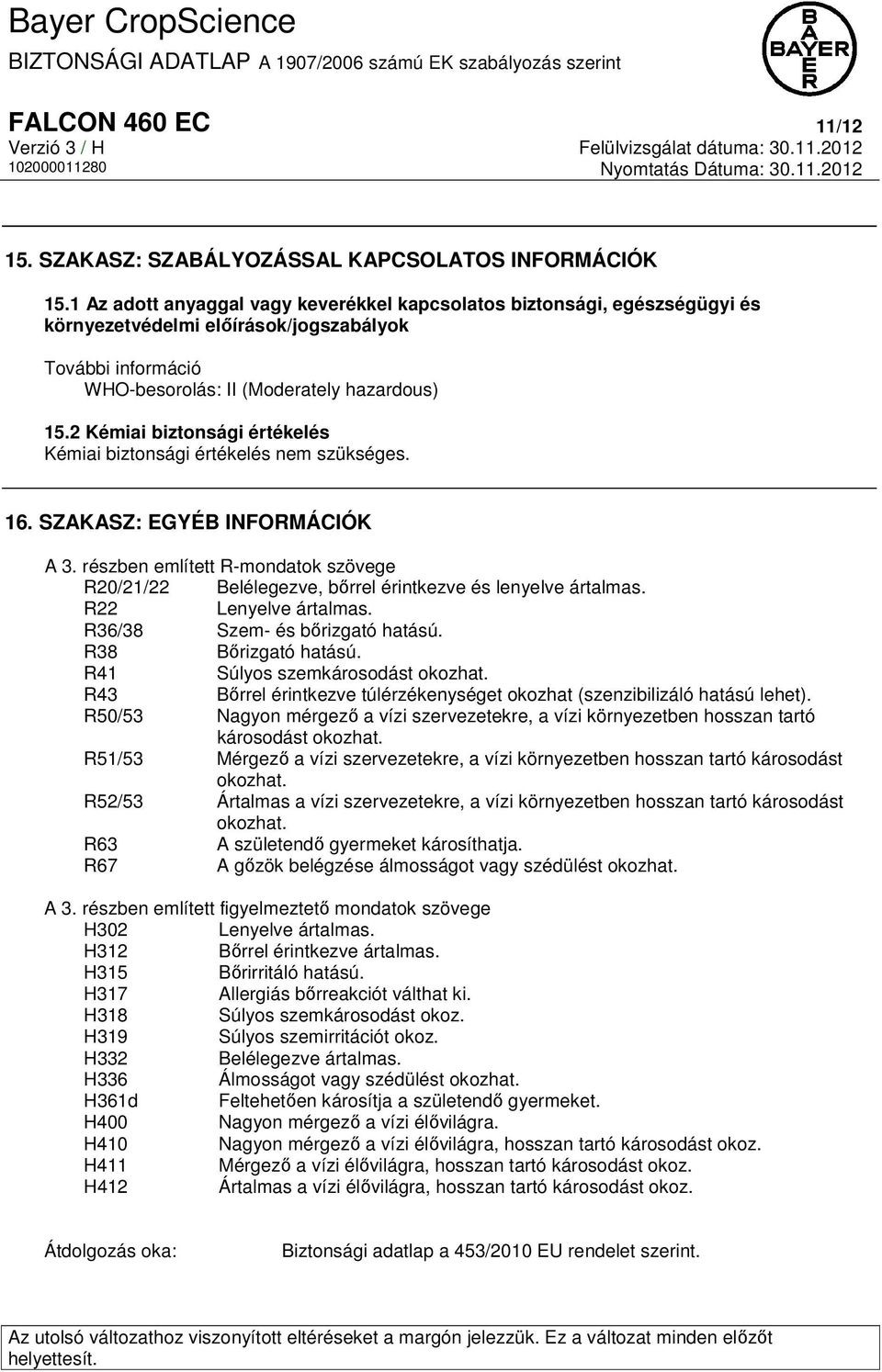 2 Kémiai biztonsági értékelés Kémiai biztonsági értékelés nem szükséges. 16. SZAKASZ: EGYÉB INFORMÁCIÓK A 3.