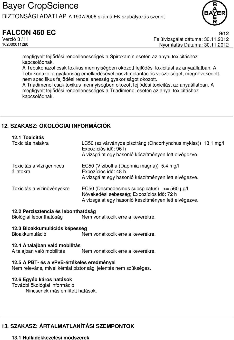 A Triadimenol csak toxikus mennyiségben okozott fejlődési toxicitást az anyaállatban. A megfigyelt fejlődési rendellenességek a Triadimenol esetén az anyai toxicitáshoz kapcsolódnak. 12.