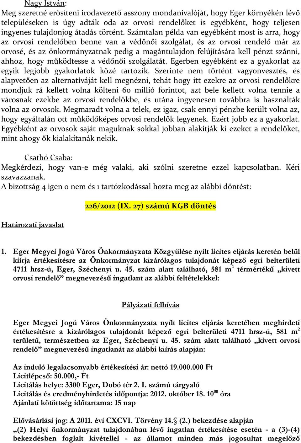 Számtalan példa van egyébként most is arra, hogy az orvosi rendelőben benne van a védőnői szolgálat, és az orvosi rendelő már az orvosé, és az önkormányzatnak pedig a magántulajdon felújítására kell