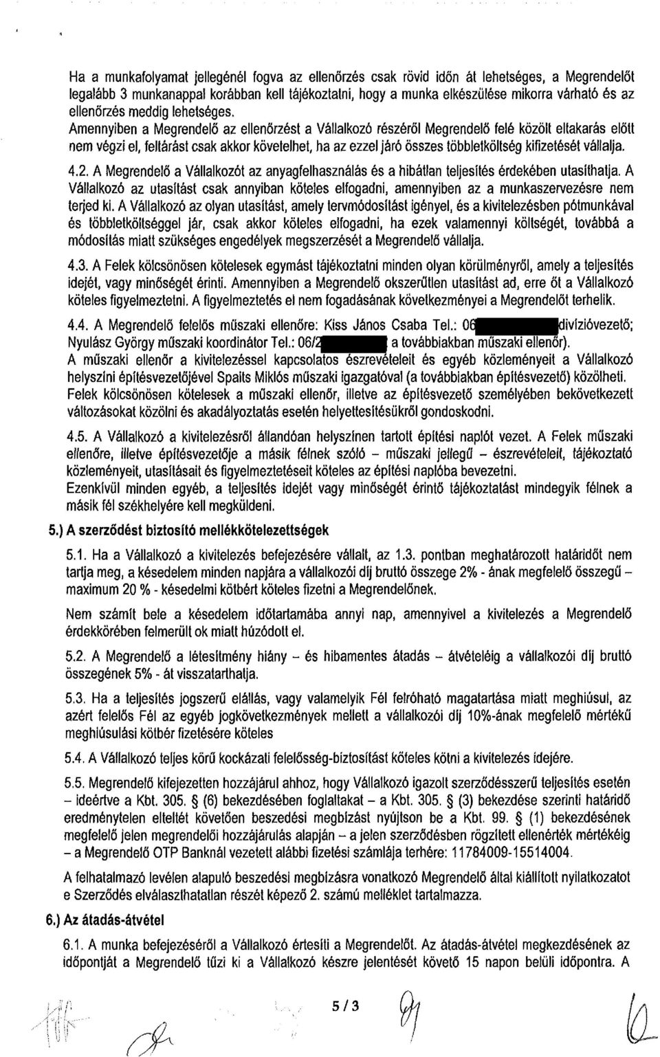 összes többletköltség kifizetését vállalja. 4.2. A Megrendelő a Vállalkozót az anyagfelhasználás és a hibátlan teljesítés érdekében utasíthatja.