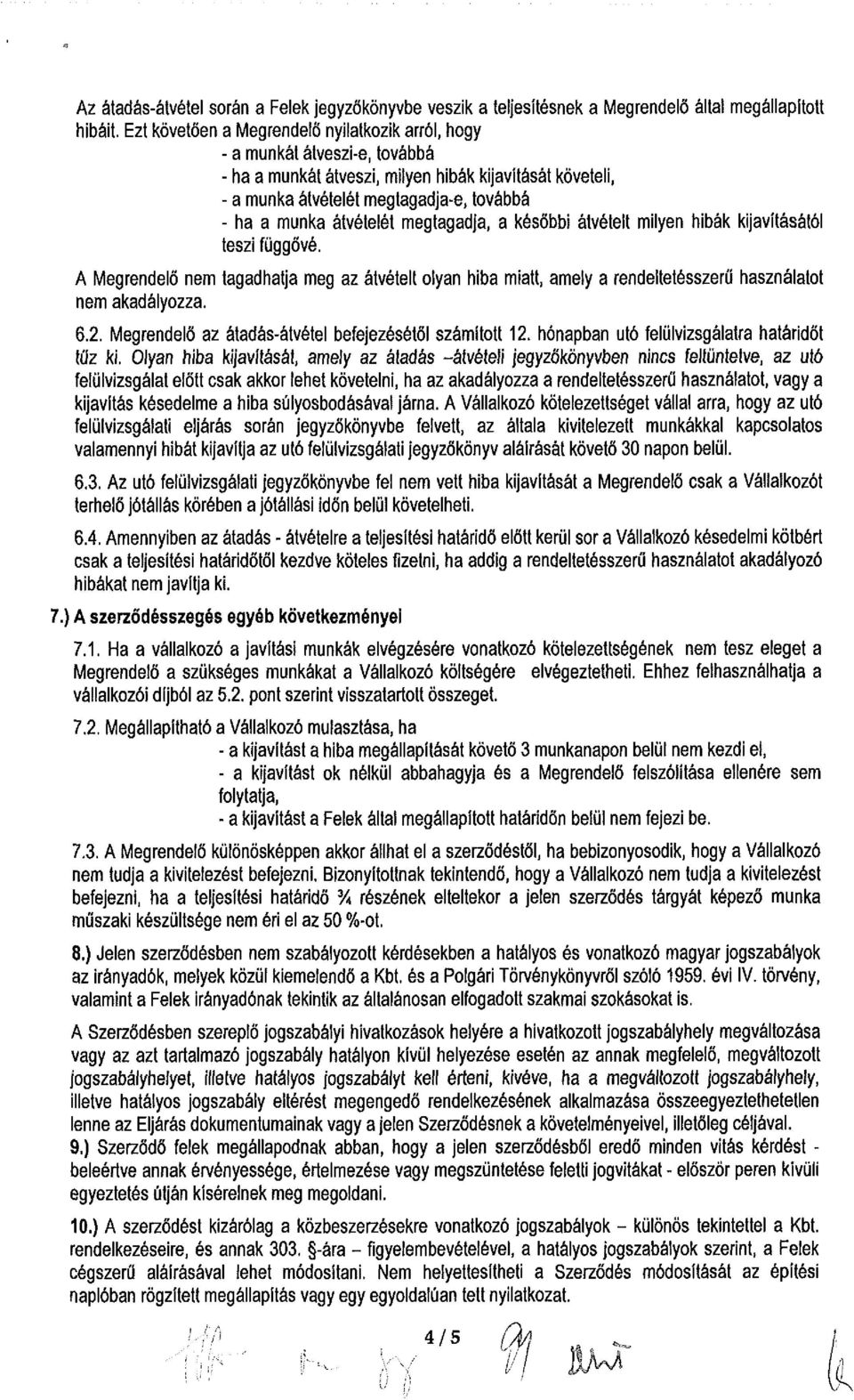 átvételét megtagadja, a későbbi átvételt milyen hibák kijavításától teszi függővé. A Megrendelő nem tagadhatja meg az átvételt olyan hiba miatt, amely a rendeltetésszerű használatot nem akadályozza.