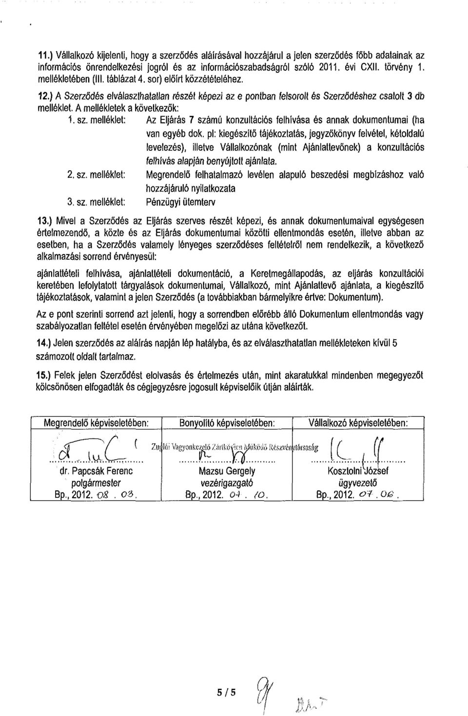 ) A Szerződés elválaszthatatlan részét képezi az e pontban felsorolt és Szerződéshez csatolt 3 db melléklet, A mellékletek a következők: 1. sz.