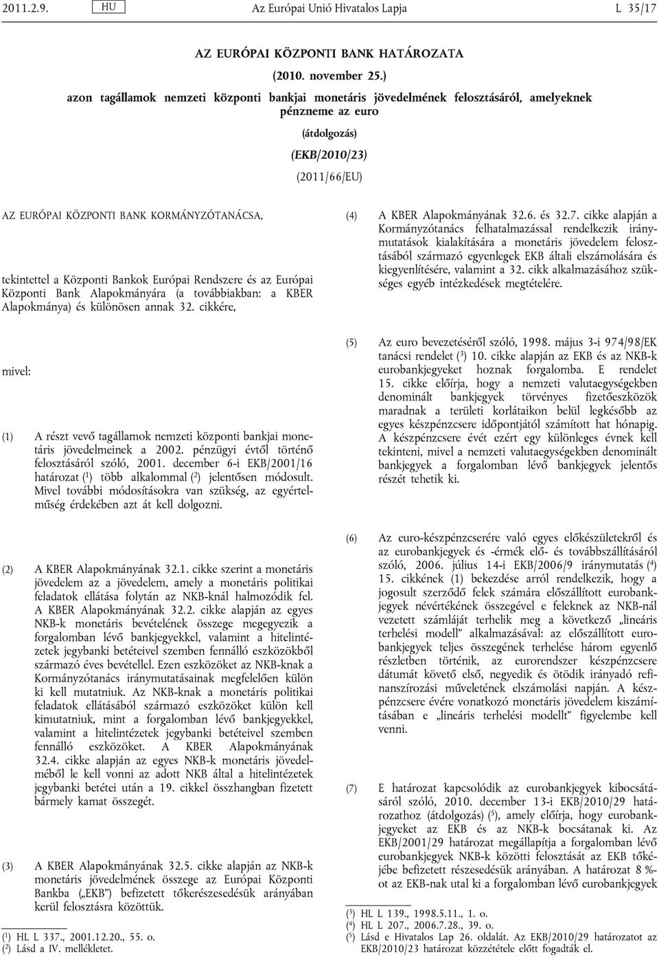 tekintettel a Központi Bankok Európai Rendszere és az Európai Központi Bank Alapokmányára (a továbbiakban: a KBER Alapokmánya) és különösen annak 32. cikkére, (4) A KBER Alapokmányának 32.6. és 32.7.