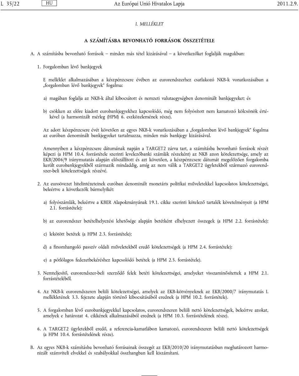 Forgalomban lévő bankjegyek E melléklet alkalmazásában a készpénzcsere évében az eurorendszerhez csatlakozó NKB-k vonatkozásában a forgalomban lévő bankjegyek fogalma: a) magában foglalja az NKB-k