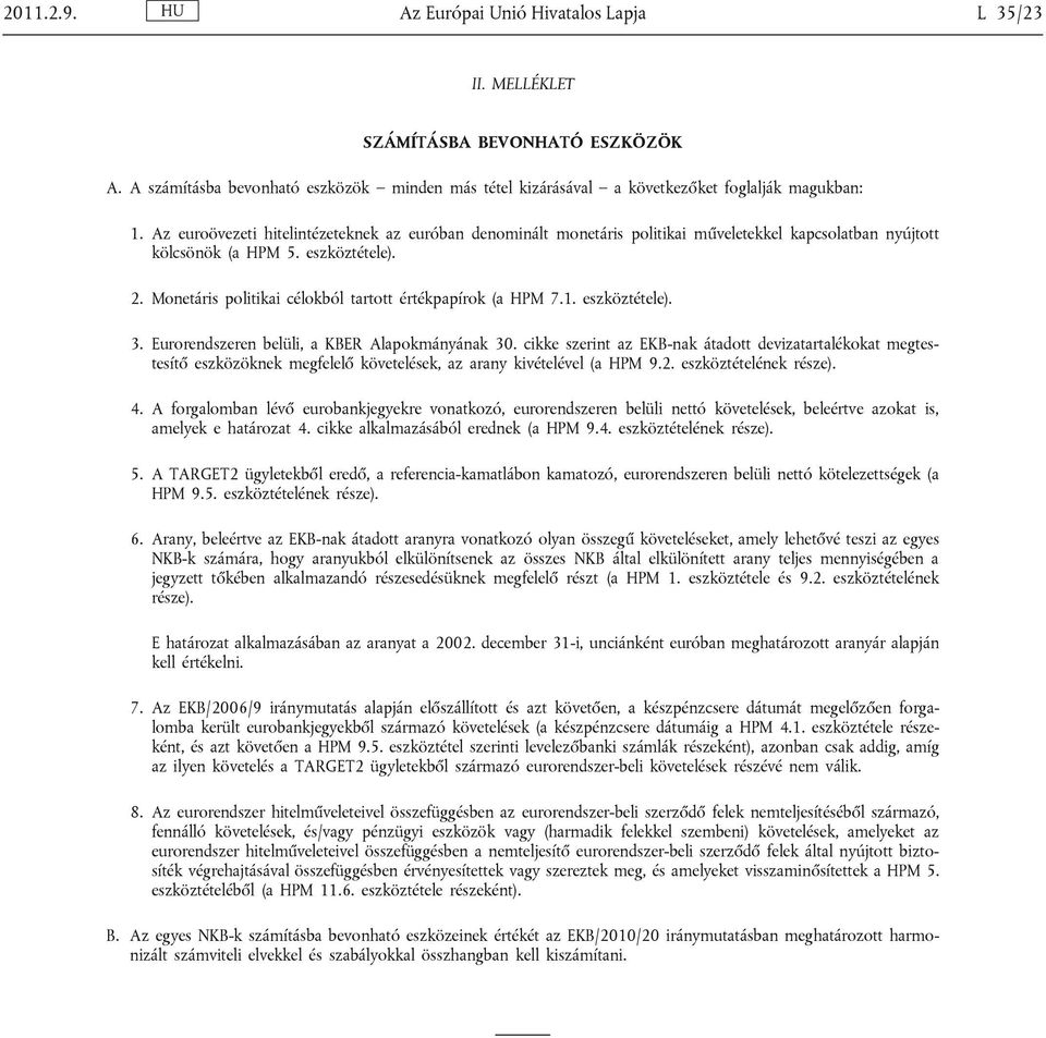 Monetáris politikai célokból tartott értékpapírok (a HPM 7.1. eszköztétele). 3. Eurorendszeren belüli, a KBER Alapokmányának 30.