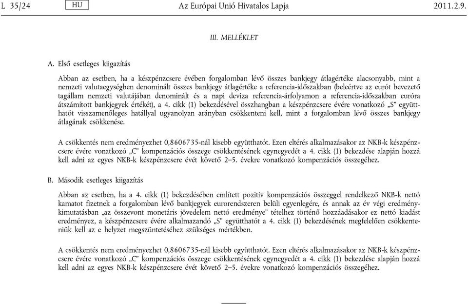 referencia-időszakban (beleértve az eurót bevezető tagállam nemzeti valutájában denominált és a napi deviza referencia-árfolyamon a referencia-időszakban euróra átszámított bankjegyek értékét), a 4.