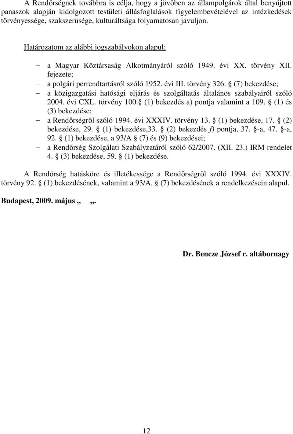 fejezete; a polgári perrendtartásról szóló 1952. évi III. törvény 326. (7) bekezdése; a közigazgatási hatósági eljárás és szolgáltatás általános szabályairól szóló 2004. évi CXL. törvény 100.