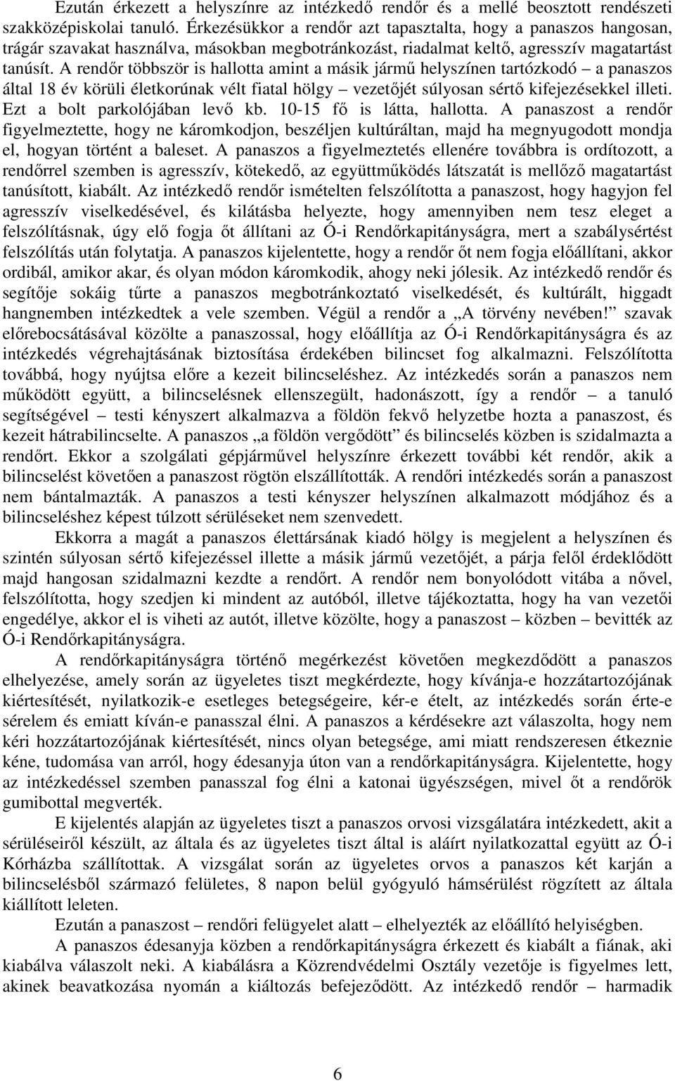 A rendır többször is hallotta amint a másik jármő helyszínen tartózkodó a panaszos által 18 év körüli életkorúnak vélt fiatal hölgy vezetıjét súlyosan sértı kifejezésekkel illeti.