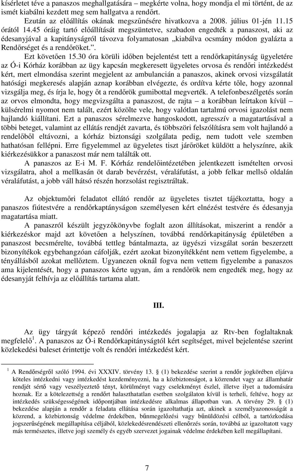 45 óráig tartó elıállítását megszüntetve, szabadon engedték a panaszost, aki az édesanyjával a kapitányságról távozva folyamatosan kiabálva ocsmány módon gyalázta a Rendırséget és a rendıröket.