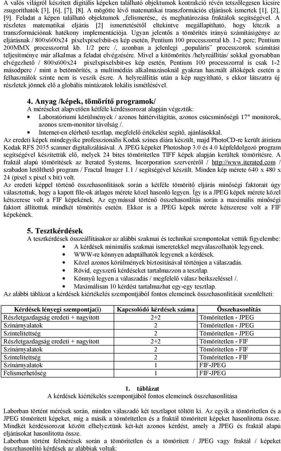 A részletes matematikai eljárás [2] ismertetésétől eltekintve megállapítható, hogy létezik a transzformációnak hatékony implementációja.