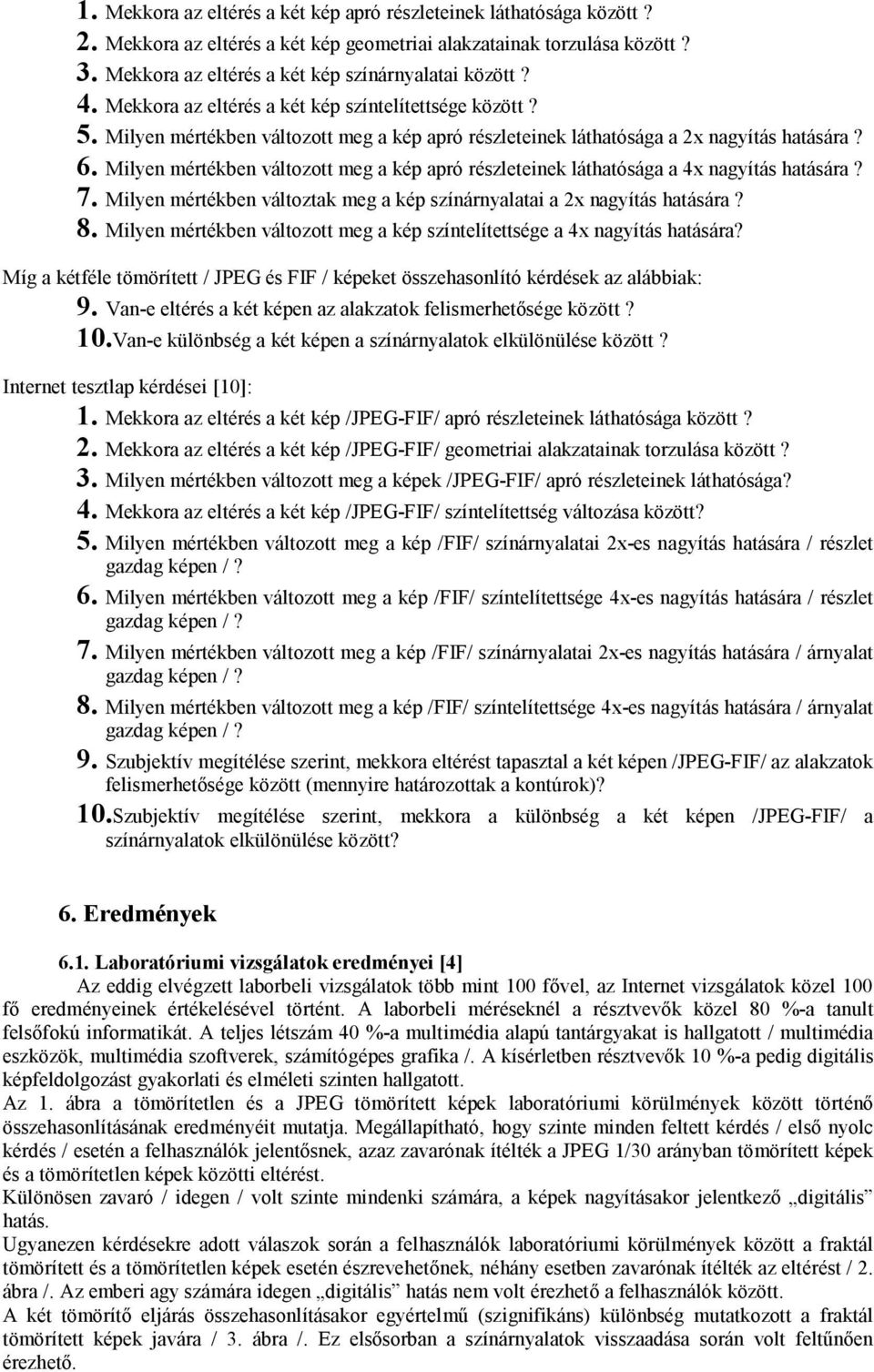 Milyen mértékben változott meg a kép apró részleteinek láthatósága a 4x nagyítás hatására? 7. Milyen mértékben változtak meg a kép színárnyalatai a 2x nagyítás hatására? 8.