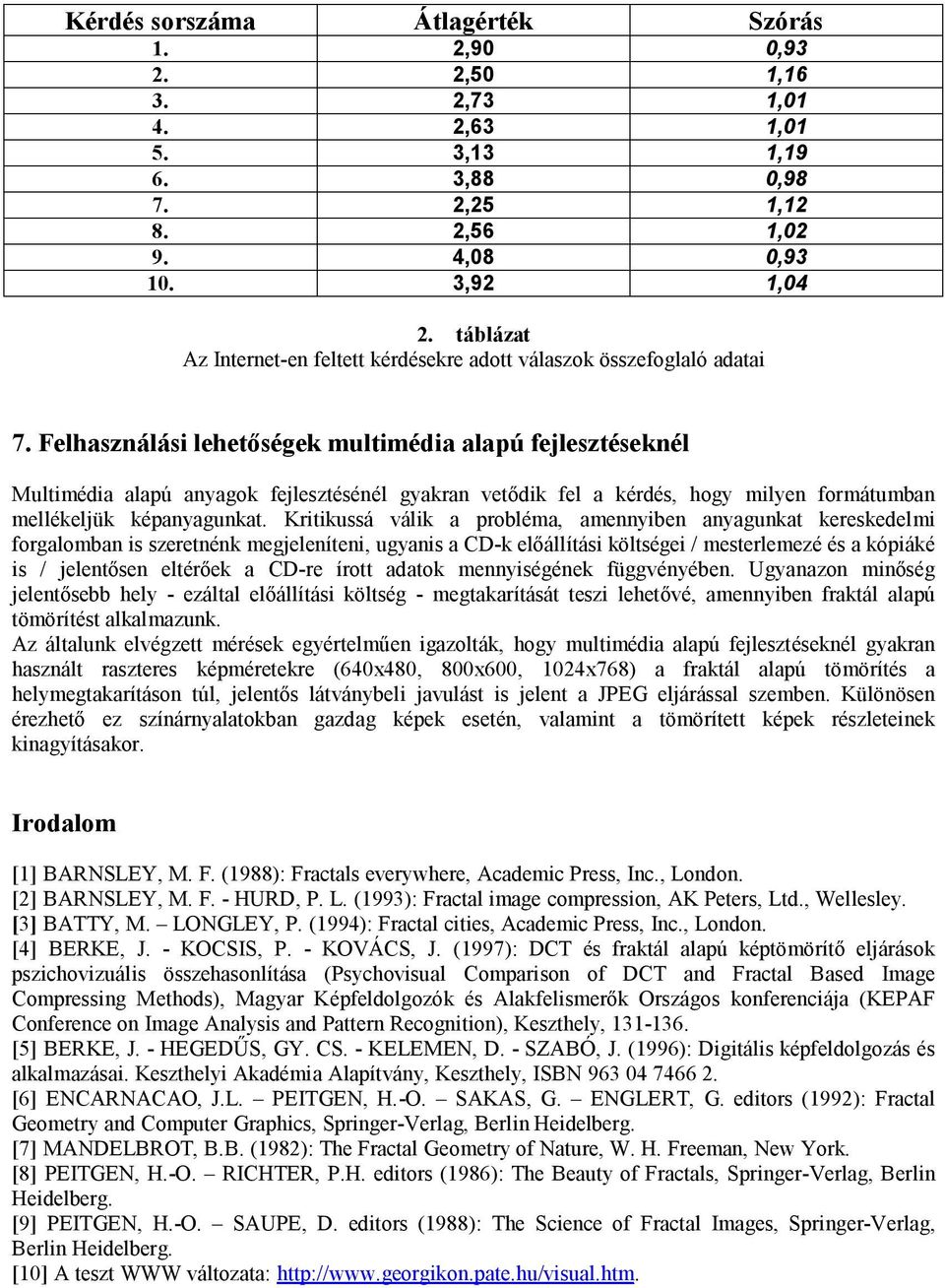 Felhasználási lehetőségek multimédia alapú fejlesztéseknél Multimédia alapú anyagok fejlesztésénél gyakran vetődik fel a kérdés, hogy milyen formátumban mellékeljük képanyagunkat.