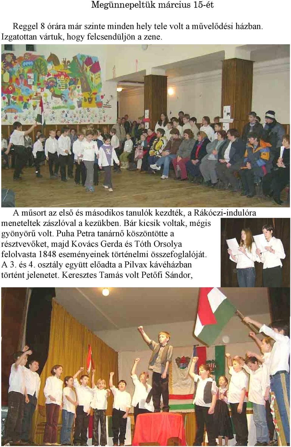 A műsort az első és másodikos tanulók kezdték, a Rákóczi-indulóra meneteltek zászlóval a kezükben.