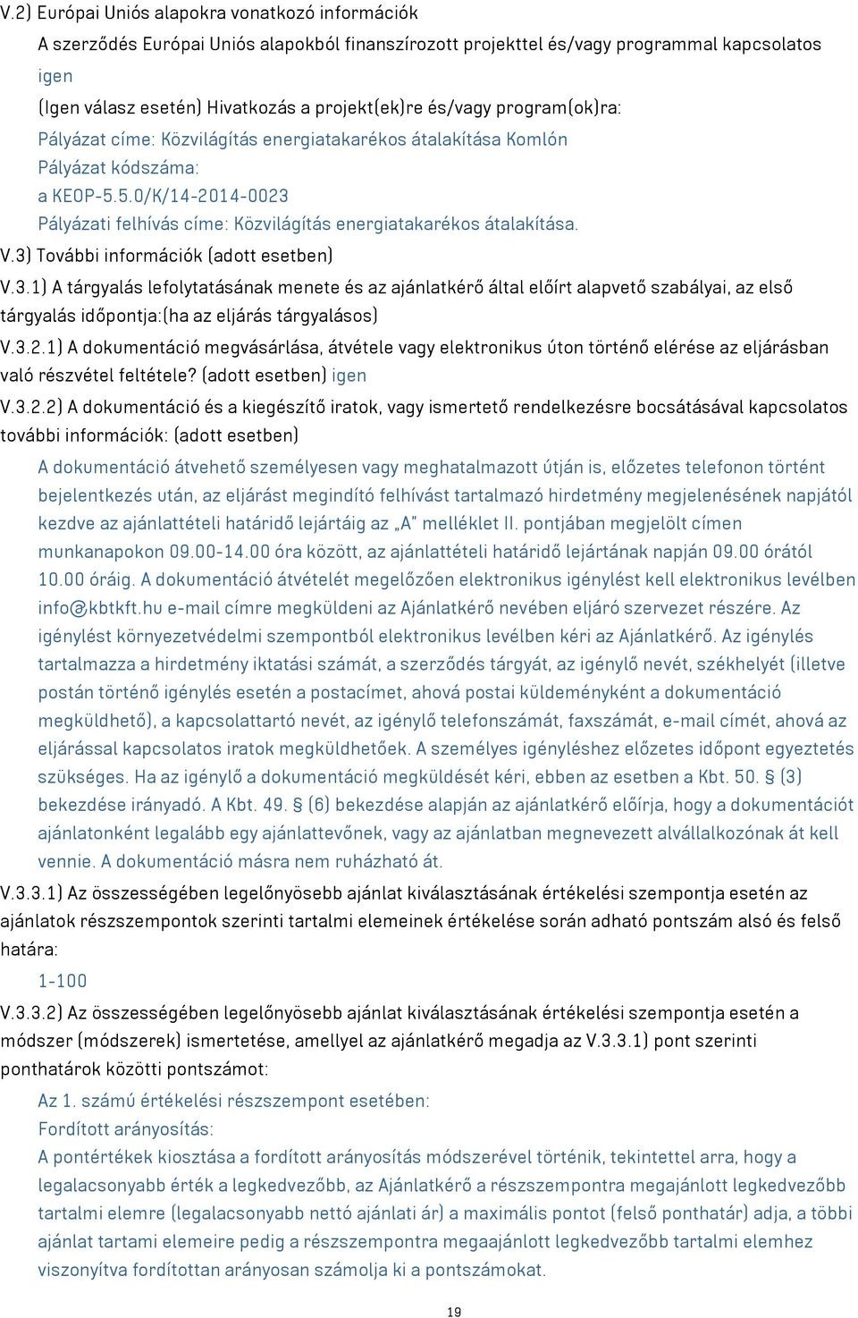 V.3) További információk (adott esetben) V.3.1) A tárgyalás lefolytatásának menete és az ajánlatkérő által előírt alapvető szabályai, az első tárgyalás időpontja:(ha az eljárás tárgyalásos) V.3.2.