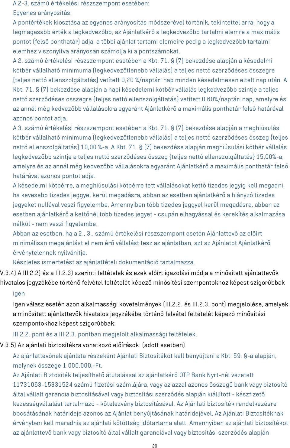 Ajánlatkérő a legkedvezőbb tartalmi elemre a maximális pontot (felső ponthatár) adja, a többi ajánlat tartami elemeire pedig a legkedvezőbb tartalmi elemhez viszonyítva arányosan számolja ki a