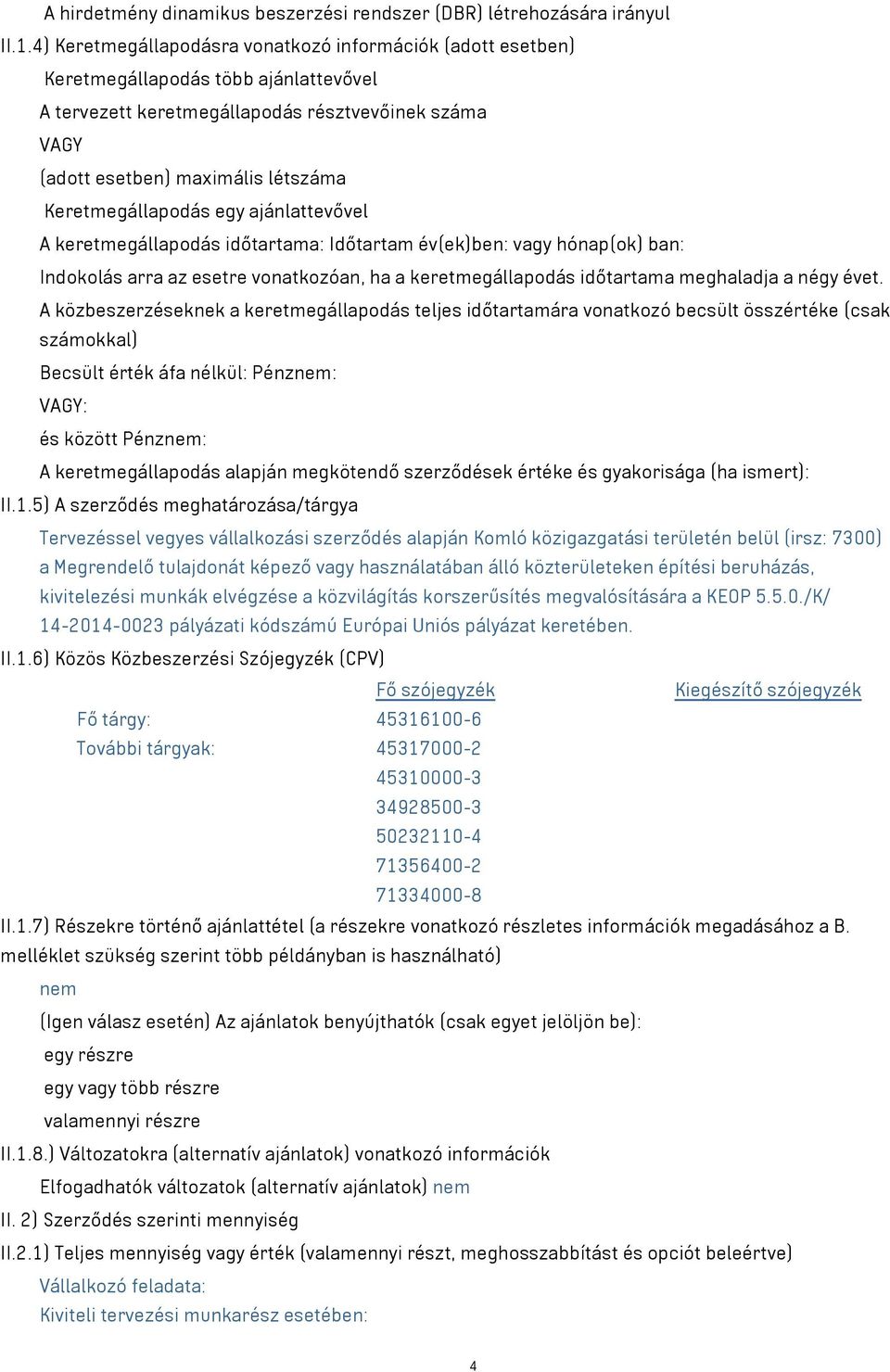 Keretmegállapodás egy ajánlattevővel A keretmegállapodás időtartama: Időtartam év(ek)ben: vagy hónap(ok) ban: Indokolás arra az esetre vonatkozóan, ha a keretmegállapodás időtartama meghaladja a négy