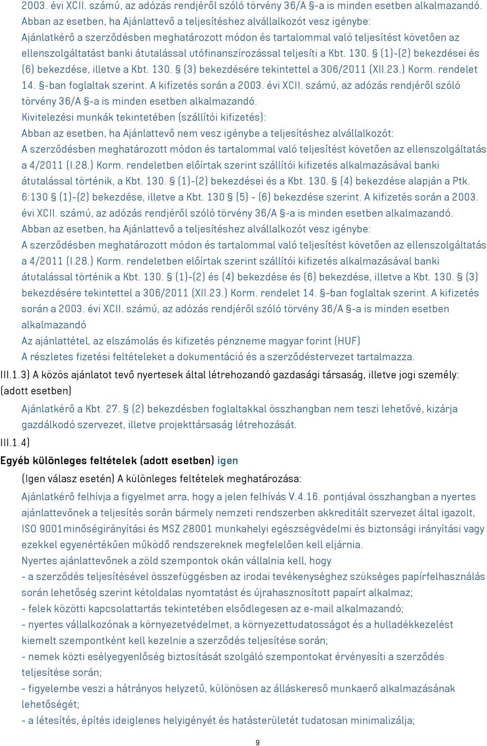 átutalással utófinanszírozással teljesíti a Kbt. 130. (1)-(2) bekezdései és (6) bekezdése, illetve a Kbt. 130. (3) bekezdésére tekintettel a 306/2011 (XII.23.) Korm. rendelet 14.