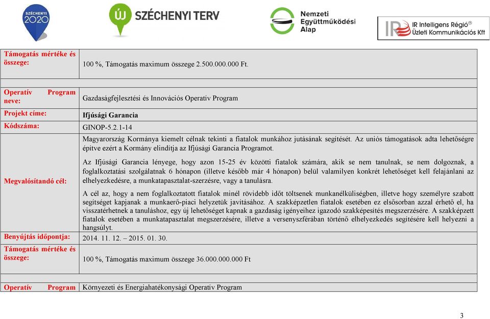 Az Ifjúsági Garancia lényege, hogy azon 15-25 év közötti fiatalok számára, akik se nem tanulnak, se nem dolgoznak, a foglalkoztatási szolgálatnak 6 hónapon (illetve később már 4 hónapon) belül