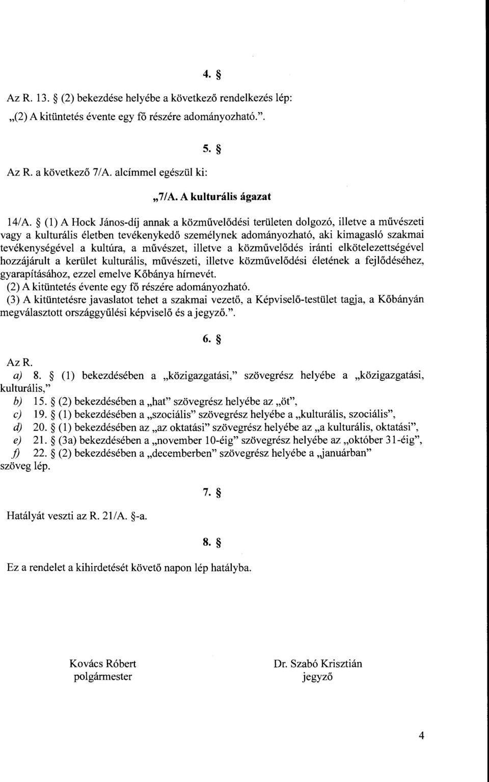 művészet, illetve a közművelődés iránti elkötelezettségével hozzájárult a kerület kulturális, művészeti, illetve közművelődési életének a fejlődéséhez, gyarapításához, ezzel emelve Kőbánya hímevét