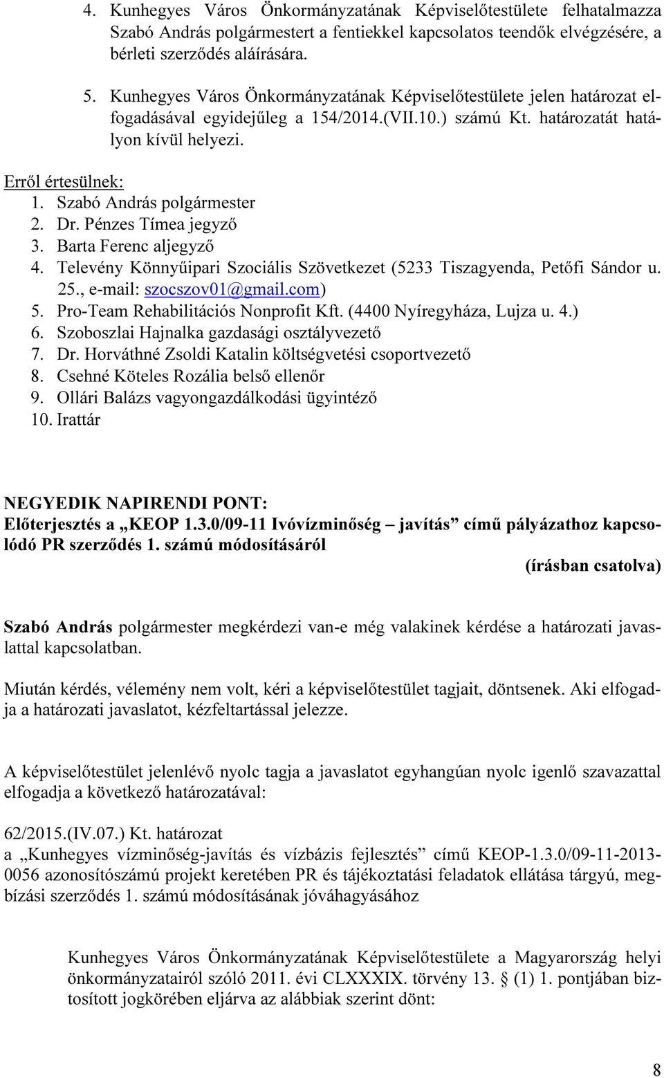 Televény Könnyűipari Szociális Szövetkezet (5233 Tiszagyenda, Petőfi Sándor u. 25., e-mail: szocszov01@gmail.com) 5. Pro-Team Rehabilitációs Nonprofit Kft. (4400 Nyíregyháza, Lujza u. 4.) 6.