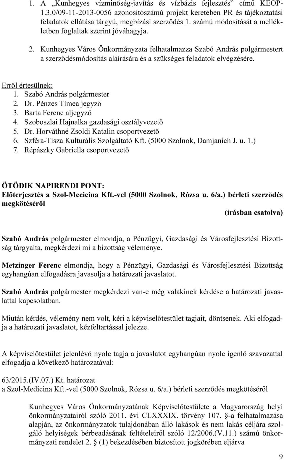 Kunhegyes Város Önkormányzata felhatalmazza Szabó András polgármestert a szerződésmódosítás aláírására és a szükséges feladatok elvégzésére. 3. Barta Ferenc aljegyző 4.