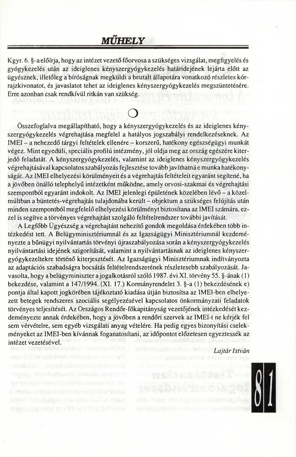 megküldi a beutalt állapotára vonatkozó részletes kórrajzkivonatot, és javaslatot tehet az ideiglenes kényszergyógykezelés megszüntetésére. Erre azonban csak rendkívül ritkán van szükség.