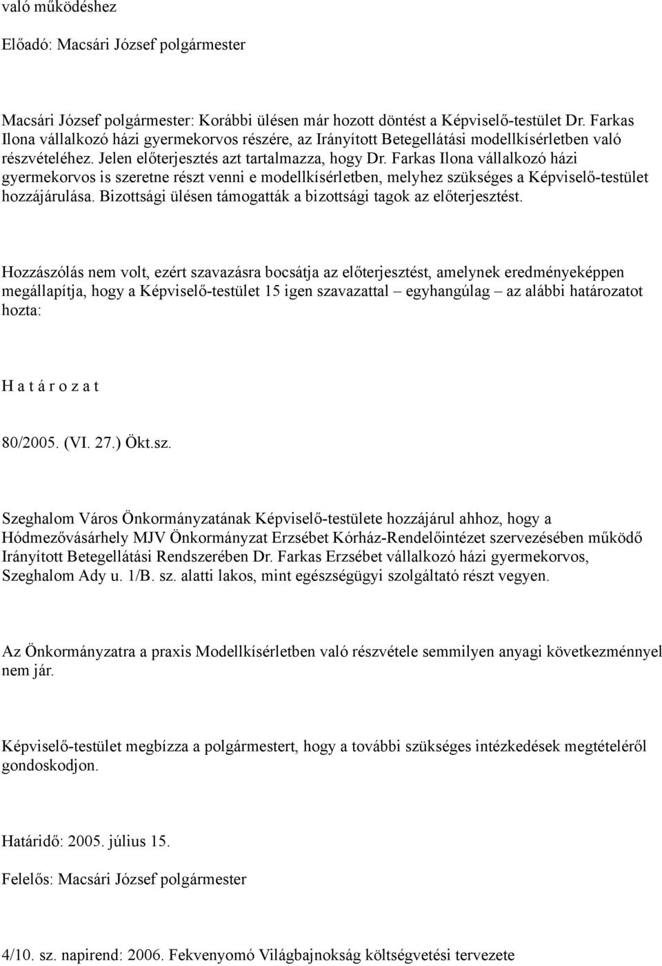 Farkas Ilona vállalkozó házi gyermekorvos is szeretne részt venni e modellkísérletben, melyhez szükséges a Képviselő-testület hozzájárulása.