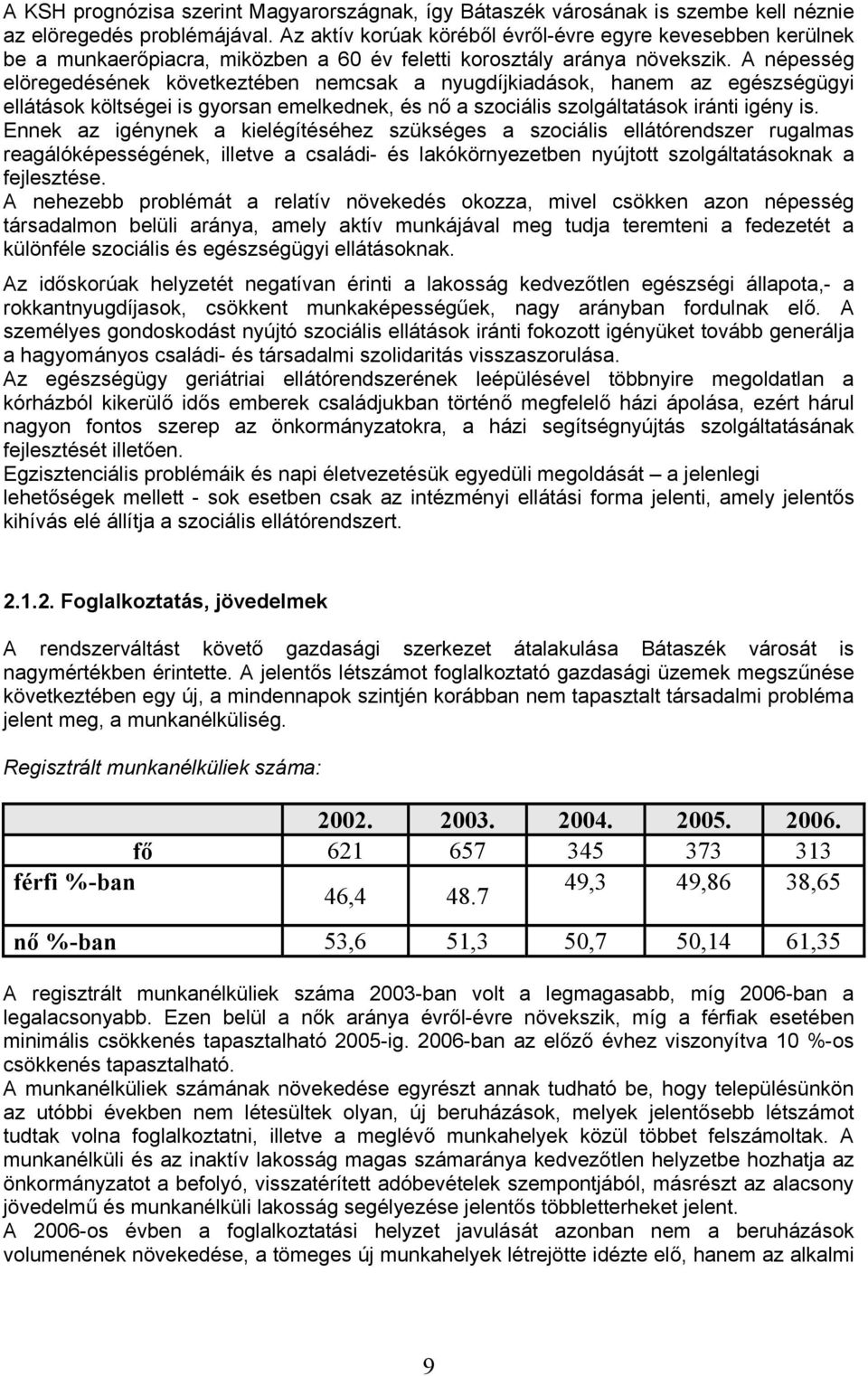 A népesség elöregedésének következtében nemcsak a nyugdíjkiadások, hanem az egészségügyi ellátások költségei is gyorsan emelkednek, és nő a szociális szolgáltatások iránti igény is.