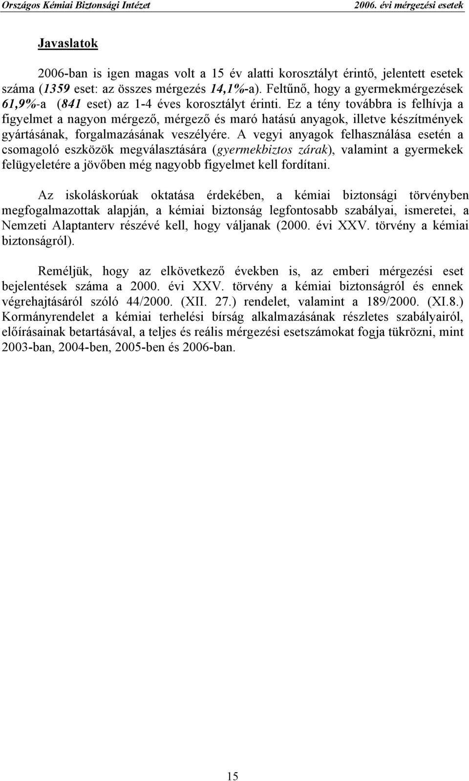 Ez a tény továbbra is felhívja a figyelmet a nagyon mérgező, mérgező és maró hatású anyagok, illetve készítmények gyártásának, forgalmazásának veszélyére.