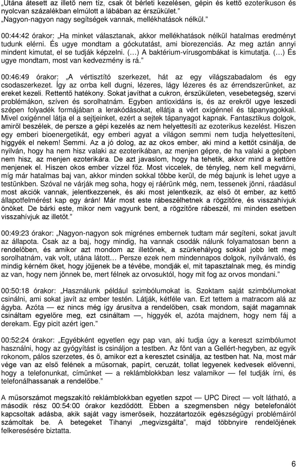 És ugye mondtam a góckutatást, ami biorezenciás. Az meg aztán annyi mindent kimutat, el se tudják képzelni. ( ) A baktérium-vírusgombákat is kimutatja. ( ) És ugye mondtam, most van kedvezmény is rá.